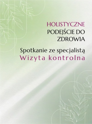 Holistyczne podejście do zdrowia. Spotkanie kontrolne ze specjalistą. Wizyta 30 lub 15 minut